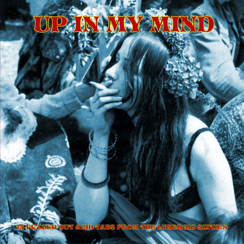 Various Artists - Up In My Mind:15 Fuzzed Out Acid Tabs From The Lysergic Sixties
